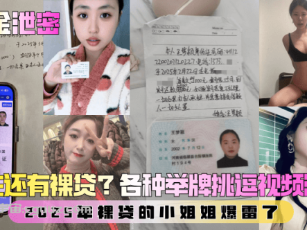 【重金泄密】第二弹！现在还有裸贷？2025年裸贷的小姐姐爆雷了！各种举牌挑逗视频流出！在线观看